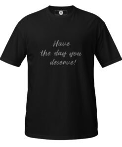 THE DAY YOU DESERVE - Unisex Classic T-Shirt